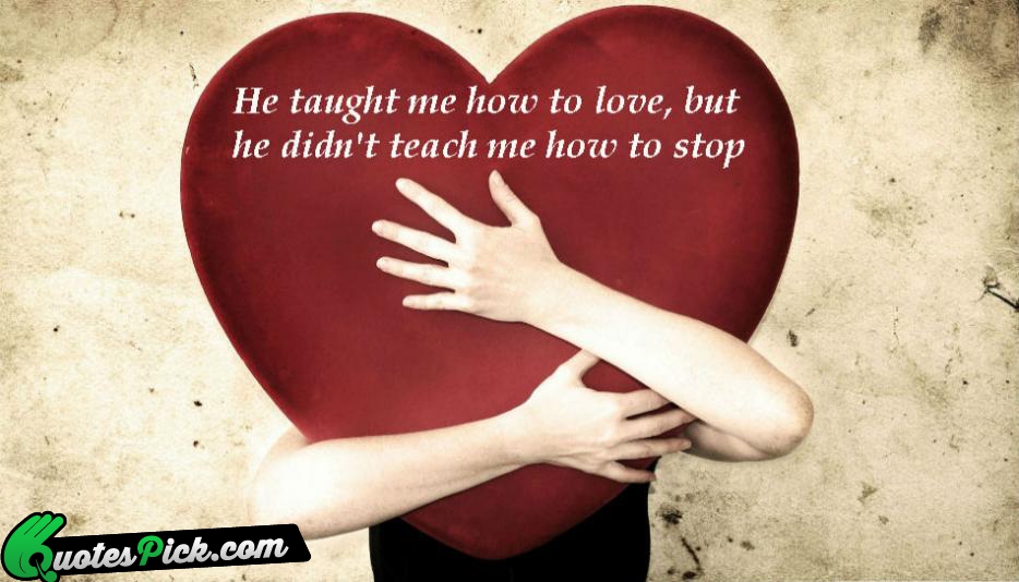 He Taught Me How To Love Quote by Unknown